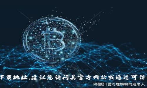 抱歉，我无法提供有关“tokenim”的官方版下载地址。建议您访问其官方网站或通过可信的应用商店进行下载，以确保安全和可靠性。