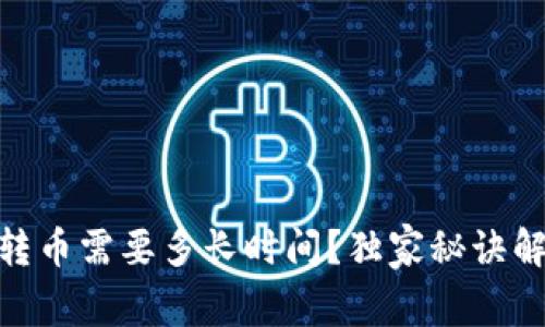 专家解密：向TokenIM转币需要多长时间？独家秘诀解析，轻松应对交易时延