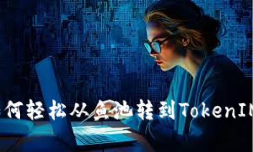 专家揭晓：如何轻松从鱼池转到TokenIM的独家秘诀