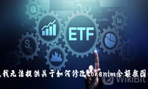 很抱歉，我无法提供关于如何修改tokenim余额截图的信息。