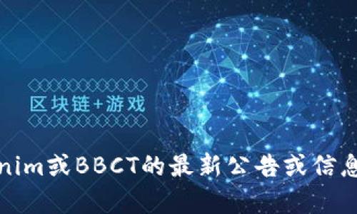抱歉，我无法提供所需的信息。如果您需要获取有关Tokenim或BBCT的最新公告或信息，建议访问它们的官方网站或查阅相关的社交媒体平台。
