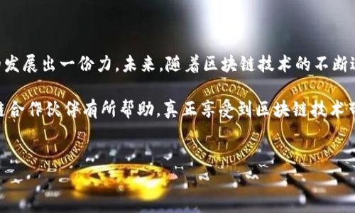 龙岩区块链服务公司盘点：寻找优质合作伙伴

近年来，区块链技术的迅猛发展引起了很多行业的瞩目，尤其是在数字货币、供应链管理、身份认证等领域的应用，让许多企业开始重视与区块链相关的服务。在福建省的龙岩市，拥有一些提供区块链服务的公司，它们不仅在技术上具备优势，还可以为各类企业提供更加高效和安全的区块链解决方案。

今天，就跟大家分享一下在龙岩市的区块链服务公司，帮助大家寻找潜在的合作伙伴。如果你对区块链技术感兴趣，或者正在考虑如何在自己的业务中应用这些前沿技术，那么这篇文章绝对值得一读。

1. 龙岩市区块链研究院

龙岩市区块链研究院是当地一个重要的区块链技术研发和应用推广机构。研究院致力于推动区块链技术在不同领域的应用，涵盖了数字资产、金融科技、智能合约等多个方向。

说真的，作为研究院，他们拥有一批经验丰富的区块链专家，为企业提供技术咨询和解决方案。不管是要开发新产品还是进行技术改造，他们都能为你提供独家的建议，助力企业在竞争中脱颖而出。

2. 龙岩云链科技有限公司

云链科技是一家专注于区块链技术开发的高科技公司。该公司注重区块链技术与人工智能、大数据的结合，为客户提供综合性的服务。

他们的团队不仅技术扎实，还非常注重与客户的沟通。每次项目启动前，都会深入了解客户的需求，确保方案的制定符合实际情况。就像我说的，沟通真的非常重要！

3. 福建区块链技术有限公司

福建区块链技术有限公司虽然总部在福州，但在龙岩也设有分支，专注于区块链技术的实用化。公司推出了多款基于区块链的产品，例如身份认证和供应链管理系统。

他们还提供专门的培训课程，帮助企业内部员工了解区块链技术的应用，提升人才储备。你懂的，知识就是力量，让员工掌握前沿科技无疑会帮助企业在未来的竞争中占据更高的地位！

4. 龙岩数字经济发展中心

数字经济发展中心作为推动地方数字经济的中枢，积极引入区块链相关项目，促进企业之间的合作与发展。中心致力于为新兴企业提供政策支持和技术指导，帮助它们在区块链领域更上一层楼。

不过，要注意的是，中心的资源相对较为有限，而能够获得的支持与合作机会通常需要符合一定的条件。如果你们的企业有创新项目，可以尝试与中心进行沟通，也许能获得意想不到的帮助！

5. 地方高校及科研机构

在龙岩，部分高校和科研机构也在积极研究区块链技术。通过与企业合作，为实际应用提供技术支持与人才培养，促进区域的区块链生态建设。

比如，某些高校开设了与区块链相关的课程，甚至成立了学生科研团队，开展各类项目，激发学生的创新思维。这种校企合作模式正在逐渐成为推动区块链发展的新动力！

总结：龙岩区块链服务的未来

总的来说，龙岩市的区块链服务公司虽然数量有限，但实力不容小觑。从研究院到企业，再到高校，大家都在为推动区块链技术的发展出一份力。未来，随着区块链技术的不断进步和广泛应用，更多的优质企业将会涌现。

要想在这个快速变化的领域保持竞争优势，企业需要时刻关注行业动态，善于整合资源。希望以上介绍能对你找到合适的区块链合作伙伴有所帮助，真正享受到区块链技术带来的红利！

区块链服务, 龙岩公司, 技术研发/guanjianci  
龙岩区块链服务公司一览：专家独家揭秘行业内幕