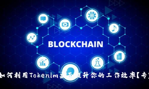 独家揭秘：如何利用Tokenim桌面提升你的工作效率？专家分享秘诀