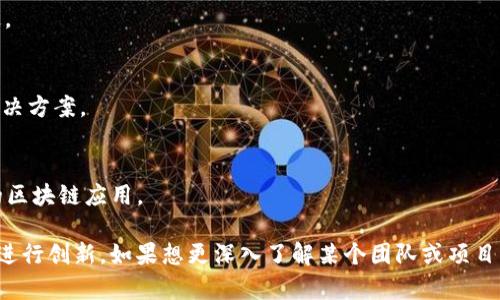 关于中国的区块链团队，实际上有很多优秀的团队和项目在其中发展。以下是一些在中国区块链领域比较知名的团队和公司，供你参考：

1. **蚂蚁区块链（Ant Blockchain）**  
   蚂蚁金服旗下的蚂蚁区块链团队，是中国最早布局区块链技术的团队之一，致力于推动区块链在金融、供应链等各个领域的应用。

2. **火币科技（Huobi）**  
   知名的数字货币交易平台，也有自己的区块链研究团队，不断推出新的区块链技术和金融产品。

3. **币安（Binance）**  
   作为全球最大的数字货币交易平台之一，币安在区块链领域也有其强大的研发团队，推出了包括BNB在内的多个区块链相关产品。

4. **链环科技（Chainlink）**  
   作为提供安全智能合约服务的团队，链环科技在中国也拥有很多支持者，并致力于在区块链领域进行技术创新。

5. **NEO团队**  
   被称为“中国的以太坊”，NEO团队专注于构建智能经济，推动数字资产的流通。

6. **渐进网络（Conflux）**  
   这是一个兼容以太坊的公链项目，专注于提供高吞吐量和安全性的区块链解决方案。

7. **小蚁区块链（NEO）**  
   NEO团队致力于区块链的推广与技术开发，正在探索政府、金融等多个领域的区块链应用。

每个团队都有各自的特点和优势，有的团队专注于技术开发，有的则在应用层面进行创新。如果想更深入了解某个团队或项目，建议访问其官方网站或者关注他们的社交媒体动态。希望这些信息对你有帮助！