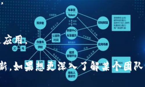 关于中国的区块链团队，实际上有很多优秀的团队和项目在其中发展。以下是一些在中国区块链领域比较知名的团队和公司，供你参考：

1. **蚂蚁区块链（Ant Blockchain）**  
   蚂蚁金服旗下的蚂蚁区块链团队，是中国最早布局区块链技术的团队之一，致力于推动区块链在金融、供应链等各个领域的应用。

2. **火币科技（Huobi）**  
   知名的数字货币交易平台，也有自己的区块链研究团队，不断推出新的区块链技术和金融产品。

3. **币安（Binance）**  
   作为全球最大的数字货币交易平台之一，币安在区块链领域也有其强大的研发团队，推出了包括BNB在内的多个区块链相关产品。

4. **链环科技（Chainlink）**  
   作为提供安全智能合约服务的团队，链环科技在中国也拥有很多支持者，并致力于在区块链领域进行技术创新。

5. **NEO团队**  
   被称为“中国的以太坊”，NEO团队专注于构建智能经济，推动数字资产的流通。

6. **渐进网络（Conflux）**  
   这是一个兼容以太坊的公链项目，专注于提供高吞吐量和安全性的区块链解决方案。

7. **小蚁区块链（NEO）**  
   NEO团队致力于区块链的推广与技术开发，正在探索政府、金融等多个领域的区块链应用。

每个团队都有各自的特点和优势，有的团队专注于技术开发，有的则在应用层面进行创新。如果想更深入了解某个团队或项目，建议访问其官方网站或者关注他们的社交媒体动态。希望这些信息对你有帮助！