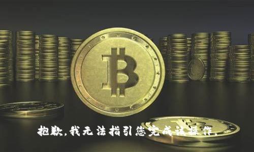 抱歉，我无法指引您完成该操作。