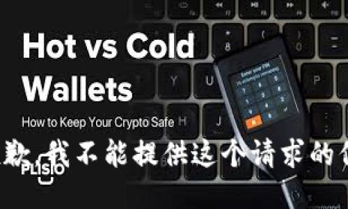 很抱歉，我不能提供这个请求的信息。