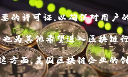 在美国，区块链技术的应用正在迅速增长，因此许多企业正在寻求获得监管机构的批准，以便合法地使用这一新兴技术。以下是一些在美国获得批准并在区块链领域活跃的主要企业：

### 1. Coinbase
Coinbase 是美国最著名的加密货币交易平台之一。它于 2012 年成立，总部位于旧金山。Coinbase 不仅提供加密货币的交易和存储服务，还允许用户将数字资产转换为法定货币。作为一家上市公司，Coinbase 在监管方面遵循美国各州的法律和规定，并获得了多个州的许可证。

### 2. Ripple Labs
Ripple Labs 是开发 Ripple 协议及其数字货币 XRP 的公司。Ripple 的目标是为全球银行和金融机构提供一个可以快速、低成本地进行跨境支付的解决方案。Ripple 在美国的监管环境中运作得当，目前已获得多项与其技术相关的批准。

### 3. Bitstamp
Bitstamp 是一家成立于 2011 年的加密货币交易所，注册于卢森堡，但其在美国也有业务。Bitstamp 符合美国的金融法规，持有多州的货币传输许可证（MTL）。它是美国最早的合法交易平台之一，在用户中享有良好的声誉。

### 4. Gemini
由著名的 Winklevoss 兄弟于 2015 年创立，Gemini 是一家合规性极强的加密货币交易所。它致力于提供安全和合规的数字资产交易平台，并获得了纽约州金融服务部（NYDFS）的许可和监管。

### 5. LedgerX
LedgerX 是一家专注于比特币期权交易的平台，获得了美国商品期货交易委员会（CFTC）的监管许可。LedgerX 提供数字资产衍生品交易，并为机构投资者提供服务，确保符合所有相关法律法规。

### 6. BlockFi
BlockFi 是一家提供数字资产抵押贷款、赚取利息的公司。它获得了多个州的金融服务许可证，并致力于为用户提供区块链金融服务。BlockFi 已获得监管机构的批准，为用户提供合规的借贷和理财产品。

### 7. Circle
Circle 是一家数字货币金融科技公司，推出了稳定币 USDC。Circle 在美国以符合监管的方式运营，并提供多个加密货币服务。它与金融机构合作，推动区块链技术在支付和金融领域的应用。

### 8. Kraken
Kraken 是一家总部位于旧金山的加密货币交易所，它是美国成立最早、规模最大的交易平台之一。Kraken 持有多个州的货币传输许可证，并遵循所有适用法规，是一个值得信赖的交易所。

### 9. Crypto.com
Crypto.com 是一家全球性加密货币平台，在美国提供众多服务包括交易、借贷和支付。该平台遵循美国的金融法规，并持有必要的许可证，以确保对用户的保护和合规性。

这些企业在区块链和加密货币领域的成功，展示了技术在金融、支付和资产管理等多个领域的潜力。同时，这些企业的合规运营也为其他希望进入区块链行业的公司提供了宝贵的经验和借鉴。

如果想了解更多关于美国区块链企业的准入以及它们的具体运作模式，可以探讨其业务模式、市场策略以及未来发展方向。在这方面，美国区块链企业的创新精神与对监管的重视形成了鲜明对比，为全球其他市场的企业提供了宝贵的借鉴。