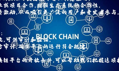 要了解区块链平台的开放条件，我们需要关注几个重要的方面。以下是一些关键内容和要求：

### 1. 法律合规性
区块链平台需遵循所在国家或地区的法律法规，包括：
- **数据隐私法**：如GDPR（欧盟通用数据保护条例），需要保护用户的个人信息。
- **反洗钱法**：必须落实KYC（客户身份验证）和AML（反洗钱）政策。
- **证券法**：对于代币的发行和交易，需符合证券的相关规定。

### 2. 技术架构
平台的技术架构需具备以下条件：
- **去中心化**：合理设计共识机制，确保网络的去中心化特性。
- **安全性**：使用加密技术，保护交易和用户数据不被恶意攻击。
- **可扩展性**：能够处理大量交易，以满足用户增长的需求。

### 3. 用户参与条件
为了保证平台的健康运行，通常需要设置某些用户参与条件：
- **身份验证**：用户注册时需要提供资料以完成身份验证。
- **资本门槛**：某些平台可能设定最低投资额度，参与某些项目或投资时需要符合资格。
- **社区参与**：鼓励用户积极参与反馈和社区治理。

### 4. 生态系统发展
开放的区块链平台需构建一个健康的生态系统：
- **开发者支持**：提供SDK和API，鼓励开发者在平台上构建应用。
- **合作伙伴关系**：与其他企业或项目合作，增强生态系统的合作性。
- **激励机制**：设计合理的经济激励，从而吸引更广泛的用户和开发者参与。

### 5. 透明度和信任
可信的区块链平台需注重透明度：
- **代码公开**：确保源代码开放，可供审计和验证。
- **审计机制**：定期进行第三方审计，确保平台的运行符合规定。

通过以上几个关键方面，了解区块链平台的开放条件，可以帮助我们把握这项技术的动向以及潜在的投资机会。