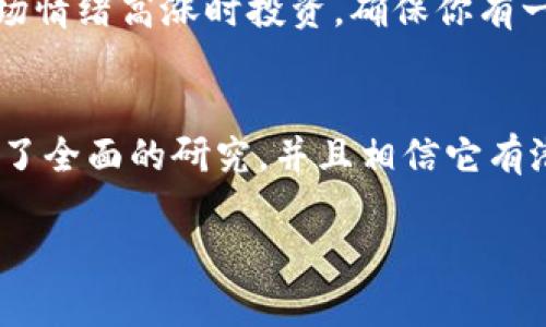 投资任何加密货币，包括Tokenim，都是有风险的，因此需要谨慎考虑。为了帮助你做出决定，以下是一些可能影响你投资Tokenim的因素：

了解Tokenim的基本信息
首先，你需要了解Tokenim是什么。Tokenim是一个基于区块链的项目，提供某种独特的功能或服务。你需要查看它的官方网站、白皮书和社区反馈，了解它的愿景、目标和技术基础。

市场趋势与分析
其次，看看Tokenim当前的市场表现。3880这个价格处于历史的哪个位置？是不是在上涨阶段，还是处于下跌趋势中？你可以使用一些市场分析工具，查看价格走势图和交易量，以判断是否适合投资。

项目团队与社区支持
再者，了解Tokenim的团队和社区也是很重要的。团队是否有丰富的经验和良好的声誉？社区是否活跃、有支持者？这些都是衡量项目可信度的指标。

风险评估
投资加密货币风险相对较高，因此务必要进行风险评估。你应该问自己：如果这笔投资失败，我能承受多大的损失？确保你只投入那些你能够承受损失的资金，这样在市场波动时，你的压力会小很多。

分散投资
在投资的时候，分散投资总是一个好策略。不要把所有资金都投资在同一个资产上，而是可以考虑同时投资不同的项目，以降低总风险。

判断投资时机
如果你决定投资，可以考虑一下时机。加密货币市场波动很大，有些人喜欢在低点买入，有些则偏好在市场情绪高涨时投资。确保你有一个明确的策略，根据自己的心态和市场情况来决定投资的时机。

总结与建议
总之，是否投资Tokenim主要取决于你的自身情况、对项目的理解以及市场状况。如果你对Tokenim进行了全面的研究，并且相信它有潜力，那么投资可能是个不错的选择。但请记得，投资总是伴随着风险，保持冷静和理智，做出最佳的决策。

希望这些信息能帮你做出明智的投资选择！如果还有其他问题，随时问我哦！