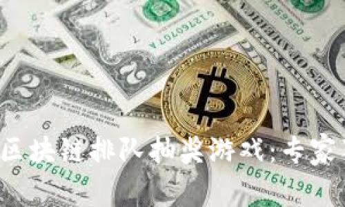 2023年最新区块链排队抽奖游戏：专家独家分享秘笈