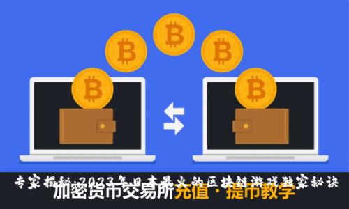 专家揭秘：2023年日本最火的区块链游戏独家秘诀