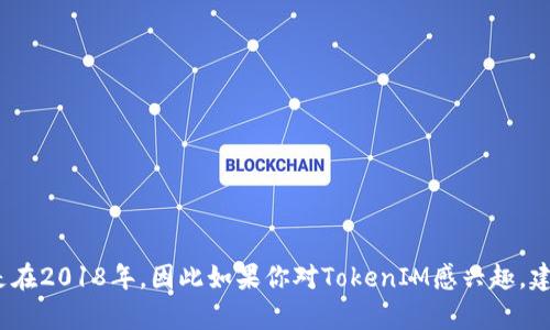 TokenIM是一个区块链技术相关的项目，它的具体发布时间或版本更新可能根据开发团队的计划而有所不同。TokenIM的推出时间大约是在2018年，因此如果你对TokenIM感兴趣，建议访问其官方网站或查看其社交媒体渠道以获取最新的更新和信息。如果你有特定的需求或者想了解TokenIM的某些功能，欢迎告诉我！