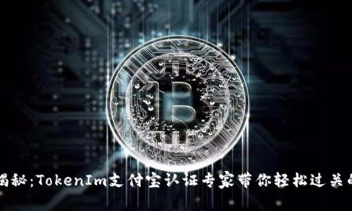 独家揭秘：TokenIm支付宝认证专家带你轻松过关的秘诀