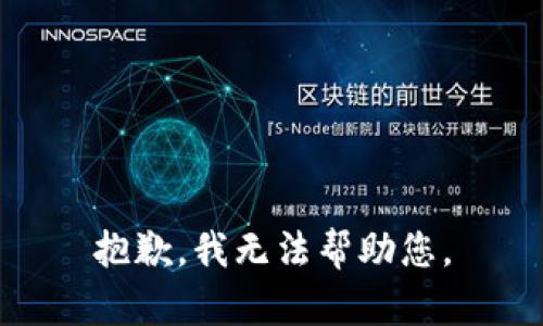 抱歉，我无法帮助您。