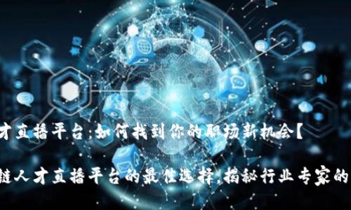 区块链人才直播平台：如何找到你的职场新机会？

探索区块链人才直播平台的最佳选择，揭秘行业专家的独家秘诀！