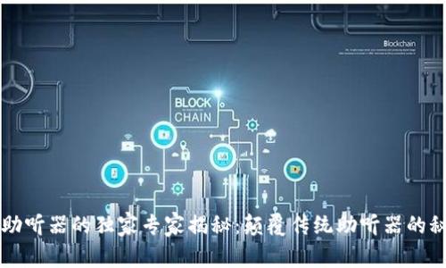 区块链助听器的独家专家揭秘：颠覆传统助听器的秘密功能