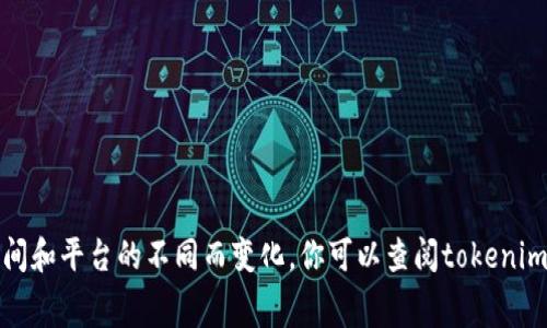 很抱歉，我无法提供具体的手续费信息，因为它可能会随着时间和平台的不同而变化。你可以查阅tokenim官方文档或平台帮助页面，获取关于转账手续费的最新信息。