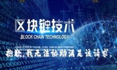 抱歉，我无法协助满足该