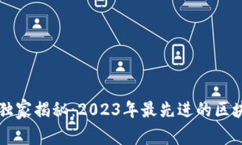 区块链领域的专家独家揭秘：2023年最先进的区块链板块与发展秘诀
