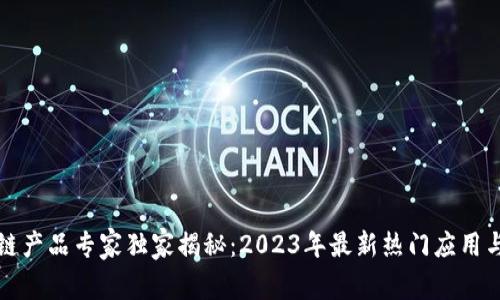 广州区块链产品专家独家揭秘：2023年最新热门应用与发展趋势