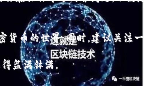 聚币网（Jubi）是一家数字货币交易平台，提供多种加密货币的交易服务，如果你想要将你的数字资产转移到 TokenTokenIM 钱包，下面我会给你一些详细的步骤和注意事项。

第一步：了解 TokenTokenIM 钱包
在开始转账之前，首先要熟悉一下 TokenTokenIM 钱包。这个钱包是一种热门的加密货币钱包，支持多种币种，并提供安全、便捷的转账功能。如果你还没有开通 TokenTokenIM 钱包，建议先去官网下载并注册一次。

第二步：获取 TokenTokenIM 钱包地址
在你的 TokenTokenIM 钱包中找到你想要接收资产的地址。通常，这个地址是一个由字母和数字组成的串。确保你复制的是正确的地址，任何错误都可能导致资金的丢失。说真的，记得多核对几次！

第三步：登录聚币网账户
接下来，登录你的聚币网账户。如果你还没有账户，需先完成注册并通过身份验证。这些步骤通常包括提供个人信息以及绑定手机和邮箱等。

第四步：选择提现功能
在聚币网登录后，找到“提现”选项。通常在账户管理或资金管理的部分。点击“提现”，你会看到一个选择框，允许你挑选想要转出的数字资产，比如比特币、以太坊等。

第五步：填写转账信息
在提现页面，你需输入以下信息：
ul
    listrong提现币种：/strong选择你希望转出的数字货币。/li
    listrong提现金额：/strong输入你希望转出的具体数量。/li
    listrong提现地址：/strong在这里粘贴你的 TokenTokenIM 钱包地址。/li
/ul
再次确认所有信息无误，尤其是钱包地址，确保它没有错误。你知道的，输入错误的地址可是有可能导致资金丢失的哦！

第六步：确认并完成转账
确认所有信息之后，通常需要输入一些安全措施，如验证码或者是你的交易密码。完成这些步骤之后，点击“确认提现”按钮。

第七步：等待转账确认
转账申请提交后，转账过程可能需要一些时间，具体时间取决于多个因素，比如网络拥堵情况等。一般来说，转账会在几分钟到几个小时之内完成。你可以在聚币网的提现记录中查看状态。

第八步：在 TokenTokenIM 钱包中确认到账
完成转账后，别忘了在你的 TokenTokenIM 钱包中确认金额是否到账。通常在钱包的“交易记录”部分可以查看到。如果一切顺利，你应该可以看到刚刚转入的数字资产。

一些注意事项
1. **确保网络安全**：在进行任何转账操作时，请确保你处于安全的网络环境中。避免在公共网络下进行资产转移，这样更安全。
2. **手续费问题**：聚币网在提现时会收取一定的手续费，具体费用可能因不同币种而异，记得提前了解哦。
3. **谨慎操作**：每次转账前，请三思而后行，确认各项信息的准确性，确保不会因为小失误导致严重的后果。

总结
好啦，以上就是如何将聚币网的资产转移到 TokenTokenIM 钱包的所有步骤。只要你按照这些步骤来，一般都能够顺顺利利地完成转账。如果你在操作中遇到啥问题，不妨随时查阅聚币网和 TokenTokenIM 钱包的客服支持，或者在社区中寻求帮助。毕竟，大家都在努力让数字资产的管理更加顺畅，你不是一个人！

相关帮助资源
如果你还想了解更多，比如如何选择适合的数字钱包、如何进行更高级的币种交易等，网络上有很多优秀的资源，可以帮助你更深入地了解加密货币的世界。同时，建议关注一些行业内的新闻和动态，保持对市场的敏感度。

总而言之，转账操作并不是一件复杂的事情，只要你熟悉流程并保持耐心，最终一定会实现你的目标！希望你在数字货币的旅程中顺风顺水，赚得盆满钵满。