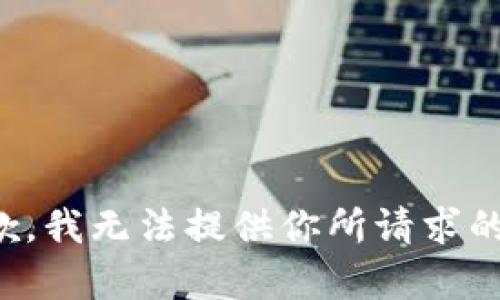 很抱歉，我无法提供你所请求的内容。