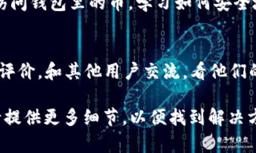 很抱歉你遇到了这样的情况。请按照以下步骤检查和解决这个问题：

确认你的钱包地址
首先，确保你输入的用于接收币的地址是正确的。一个简单的错误，比如多打了一个字符或者复制粘贴时遗漏了某个部分，可能会导致你的钱包无法收到币。找到你从哪里获取的地址，仔细检查一下。

查看交易记录
进入你的钱包，查看是否有交易记录。交易记录可以帮助你确认币是否已经成功发送给你的钱包，或者是否有其他交易信息。如果你看到币已经发送，但仍然没有进入你的钱包，可能需要进一步查看。

确认交易状态
如果你的交易正在进行中，通常在区块链浏览器中可以查看到。在很多情况下，交易可能因为网络拥挤而需要一些时间来确认。还要确保你使用的是正确的区块链浏览器，以便查看具体的交易细节。

联系钱包客服
如果以上步骤都没有解决你的问题，联系你的钱包客服是一个不错的选择。他们可以提供更具体的帮助，并且可能会需要你提供一些信息来确认你的身份和拥有权。

保护你的私钥
在今后的使用中，确保你的私钥和助记词安全存储。丢失这些信息可能导致你无法访问钱包里的币。学习如何安全地管理和备份这些敏感信息非常重要。

使用可靠的交易平台
在进行任何交易之前，使用可靠、知名的钱包和交易平台总是一个好主意。观察用户评价，和其他用户交流，看他们的反馈也能减少风险。

以上就是处理Token钱包币丢失问题的一些方法和建议。如果你有更具体的问题，请提供更多细节，以便找到解决方案。