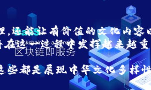 区块链技术作为一种新兴的分布式账本技术，近年来在多个领域展现出了巨大的潜力。而在中华文化的传承和传播方面，区块链也开始发挥出独特的作用。通过区块链技术，我们不仅可以保护和传承中国优秀的传统文化，还能为文化创意产业带来新的机遇。下面，我们就来详细探讨一下区块链与中华文化结合的实例。

一、数字艺术与区块链的结合
数字艺术在近年来迅速崛起，而随着区块链技术的发展，艺术作品的版权保护和交易变得更加便利。许多中国艺术家开始利用区块链技术，将他们的作品以NFT（非同质化代币）的形式进行发行。这种方式不仅可以确保作品的唯一性和版权，还能让艺术家在作品每次转手时获取一定的收益。
例如，许多中国画家的作品通过NFT平台进行拍卖，吸引了大量艺术爱好者的关注。这些数字作品不仅展现了中国传统艺术的魅力，也帮助艺术家开拓了国际市场，让更多的人认识到中华文化的价值。

二、文化遗产保护
中华文化源远流长，但随着时间的推移，许多传统文化遗产面临着消失的风险。在这方面，区块链技术提供了一种创新的解决方案。通过将文化遗产的信息，甚至是数字化的文物，上传到区块链上，可以实现对这些资产的永久保存和追踪。
例如，有些项目已经开始把故宫的文物数字化，并将其信息存储在区块链上。这样，不但能有效地保护文物的信息不被篡改，还可以让更多人通过互联网欣赏到这些珍贵的文化遗产。此外，该技术还可以在文化遗产的认定、管理和展览方面发挥重要作用。

三、传统节日与区块链的结合
很多中国传统节日都有深厚的文化渊源，然而在现代化的浪潮中，很多习俗逐渐被遗忘。借助区块链技术，一些项目开始试图重振这些传统节日。例如，通过创建一个区块链平台，鼓励人们上传和分享与传统节日相关的故事、图片和视频，从而让更多人了解和参与到这些文化活动中。
在这个平台上，还可以设立一些区块奖励机制，鼓励用户积极分享和参与，增加人们对传统文化的认同感和参与度。

四、区块链与非物质文化遗产的融合
非物质文化遗产如民间艺术、传统手工艺等，是中华文化的重要组成部分。对于这些文化表现形式的保护同样至关重要。区块链技术可以帮助这些传统工艺的传承者建立信用，确保他们的作品在市场上的合理售价。
例如，一些地方的手工艺人可以通过成立基于区块链的合作社，把他们的工艺品以透明的方式出售，确保他们的收入。区块链的不可篡改性和透明性可以帮助提升消费者对非物质文化遗产产品的信任感，从而促进业界发展。

五、教育与文化传播
利用区块链技术建立的在线学习平台也在逐渐增多。想象一下：你可以通过一个去中心化的平台，学习关于中国文化的课程，甚至可以和世界各地的人分享你的学习成果，这种体验将是非常独特的。
在这个平台上，用户可以通过完成课程、参与讨论和分享知识获得区块奖励。而这不仅可以激发个人的学习兴趣，还能促进文化的传播。更重要的是，这种学习方式可以打破地域限制，让更多人有机会接触中华文化。

六、结语
总体来说，区块链与中华文化的结合为文化传承、保护和传播打开了新的思路。通过使用区块链技术，不仅能够实现对传统文化遗产更加高效的管理，还能让有价值的文化内容以更好的形式进入大众视野。随着技术的不断演进，这种结合的可能性将更加广泛，期待未来更多的应用和创新给中华文化的传承带来积极的影响。
这不仅仅是技术的进步，更是文化自信的提升。在全球化的今天，中华文化的独特性和价值将更加凸显。而区块链技术，作为一种新兴的技术手段，将在这一过程中发挥越来越重要的作用。

希望这份内容能让你更好地理解区块链如何在现代社会中为中华文化带来新的生机和希望。无论是数字艺术、文化遗产、民间艺术还是教育传播，这些都是展现中华文化多样性和丰富性的窗口。同样，我们有理由相信，在未来的文化融合中，区块链必将成为不可或缺的助推器。
