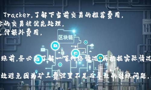 在进行TokenIm转账时，如果你发现矿工费给的少了，可能会导致交易无法成功，或者交易确认的时间变长。下面我将为你详细解释可能的原因以及解决办法。

为什么矿工费给少了？
首先，我们需要了解什么是矿工费。矿工费是你在区块链网络上进行交易时支付给矿工的费用，他们会帮助打包和确认你的交易。如果矿工费设置得太低，矿工们可能会优先处理那些矿工费高的交易，你的交易就可能被延迟或者长期没有被确认。

常见原因分析
1. **设置不当**：在进行转账时，有些用户可能没有意识到当前网络的拥堵程度。此时，如果随便设置一个较低的矿工费，就会导致交易延迟。
2. **市场波动**：有时候，市场上的交易量大增，导致网络拥堵。如果在这种情况下，没有及时调整矿工费，就会出现转账延迟的情况。
3. **缺乏经验**：新手用户在进行转账时，由于缺少相关经验，可能会忽视矿工费的设置，直接使用系统自动推荐的较低费用，这往往会造成问题。

如何解决矿工费设置不足的问题？
如果你发现转账的矿工费设置得过少，首先不要慌张，看看下面的解决方法：
1. **查看网络状况**：在进行转账前，最好能够查看下当前区块链网络的状况，例如Ethereum的Gas Tracker，了解下当前交易的推荐费用。
2. **选择合适的矿工费**：如果网络拥堵，建议选择推荐的中等或偏高的矿工费用，这样更容易确保你的交易被优先处理。
3. **考虑使用加速服务**：有些平台提供交易加速服务，可以帮助你加快交易确认速度，但通常需要支付额外费用。

总结与建议
说真的，设置矿工费并不是一件复杂的事情，但需要根据实时的网络状况进行调整。建议大家在进行转账前，务必先了解一下网络情况，再根据实际情况设置合理的矿工费，确保交易能够顺利完成。如果不幸出现问题，也请保持冷静，寻找合适的解决办法。

通过以上分析，如果下次你在TokenIm或者其他任何平台进行转账时，能够注重矿工费的设置，就能有效避免因为矿工费设置不足而导致的转账问题。希望这些信息对你有所帮助！如果还有其他疑问，随时可以问我哦！