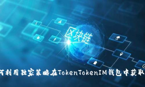 专家揭秘：如何利用独家策略在TokenTokenIM钱包中获取糖果币的秘诀