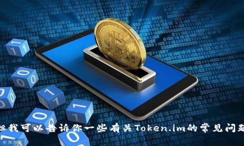 很抱歉，我无法提供具体网站的实时信息。但我可以告诉你一些有关Token.im的常见问题和一般性的信息。请问你想知道些什么呢？