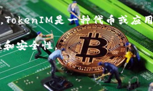 糖果（Candy）填写TokenIM通常是指利用糖果平台的某项功能来进行TokenIM的操作或交易。不过，我需要更多的信息来理解你的具体需求。TokenIM是一种代币或应用程序，如果你正在寻找有关如何在糖果平台上使用TokenIM的操作指南或支持，请提供更多的上下文或详细描述，这样我才能更好地帮助你。

如果你是在询问如何在糖果平台上填写TokenIM的相关信息或步骤，建议你查看糖果的平台帮助中心或相关官方文档，以确保操作的准确性和安全性。

如果你有其他具体的问题，也欢迎随时问我！