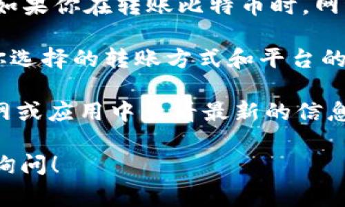 在进行比特派（BitPie）转账至 Tokenim 的过程中，确实可能会涉及到一些手续费。这些手续费主要分为两部分：

1. **网络手续费**：这部分费用是根据区块链网络的情况来决定的。例如，如果你在转账比特币时，网络比较繁忙，手续费就可能会上升。反之，如果网络空闲，手续费相对较低。

2. **平台手续费**：不同的交易平台可能会收取额外的手续费。这取决于你选择的转账方式和平台的政策。建议你在转账前查看 Tokenim 平台的手续费政策。

为了准确了解手续费的情况，最好在转账前先在比特派和 Tokenim 的官网或应用中查看最新的信息。通常，这些信息会在转账界面上显示，确保你能清楚知道即将产生的费用。

如果你有进一步具体的转账流程问题或者遇到了其他技术问题，欢迎随时询问！