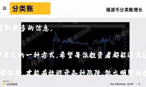 区块链技术近年来由于其独特的去中心化特性和透明性，被广泛应用于金融、物流、供应链等领域。然而，随着其热度的提升，各类与区块链相关的骗局也层出不穷，特别是在广东这样的经济发达地区。接下来，我们就来探讨一些广东区块链骗局的案例，以及如何识别和防范这些骗局。

一、广东区块链骗局概述
近年来，区块链的炒作引发了大量投资者的关注，但与此同时，也不乏一些不法分子借机设下圈套。很多骗局往往以高额回报为诱饵，吸引投资者。在广东，随着区块链概念的不断普及，这类联系投资、虚假项目的骗局愈发猖獗。

二、典型案例分析
接下来，我们将通过几个具体的案例来揭示广东地区常见的区块链骗局。

h41. 虚假ICO项目/h4
ICO（首次代币发行）是区块链项目融资的一种方式，但在广东也出现过多起虚假ICO项目案件。比如某些项目声称将推出革命性的区块链应用，投资者只需要投入一定金额的资金，就能够获得高额的代币回报。然而，经过调查发现，这些项目几乎没有实际的落地应用，很多情况下，资金最终都被项目方卷走。

h42. 打着高收益名义的“区块链理财”产品/h4
在广东，许多区块链理财产品也被认为是骗局。这些产品通常声称可以为投资者提供比传统理财产品更高的收益，吸引了大量普通投资者。其中，有一种“区块链矿机投资”的模式十分流行，号称可以通过购买矿机获取比特币或其他数字货币，但实际上往往只是通过拉人头来运作的庞氏骗局。许多投资者不仅没有获得 promised 回报，反而损失惨重。

h43. 冒充交易所的诈骗/h4
许多诈骗者会冒充知名的数字货币交易所，诱导用户在其伪造的网站上进行交易。在广东发生过一起这样的案件，诈骗者设立伪造的交易平台，用户在上面进行了数字货币交易，却在提款时发现账户被冻结。这个骗局不仅使用户的资产受到威胁，也让不少用户失掉了对区块链行业的信任。

三、如何识别区块链骗局
要想有效防范区块链骗局，投资者需要具备一定的识别能力。以下是一些实用的建议：

h41. 对项目进行充分调查/h4
在投资任何区块链项目之前，务必先进行背景调查。查看项目团队的成员是否公开透明，以及他们是否有相关行业的经历和成就。通常，真实的项目都会在官网和社交媒体上公开团队信息。

h42. 理性对待高收益承诺/h4
如果一个项目声称可以提供远超市场平均水平的收益，要格外警惕。投资理财都存在风险，没有“稳赚不赔”的项目。记住一句话：没有免费的午餐。

h43. 了解区块链技术/h4
增强自己对区块链技术的了解，可以帮助你更好地判断项目的真实性。如果对项目的技术细节感到困惑，应该重新考虑是否要投资。多跟懂行的人交流，获取更多的信息。

四、结语
在广东地区，区块链骗局屡见不鲜。只有提高警惕、增强自我保护意识，才能有效杜绝此类骗局带来的经济损失。同时，提高对区块链技术的了解，也是保护自己的一种方式。希望每位投资者都能远离这些骗局，安全地进行投资。

总而言之，区块链作为一项新兴技术，它的潜力巨大，但也伴随着隐患。投资者在关注区块链技术带来的机遇时，一定要保持理性。只有经过深入分析和谨慎选择，才能有效避开各种陷阱，做出明智的投资决策。