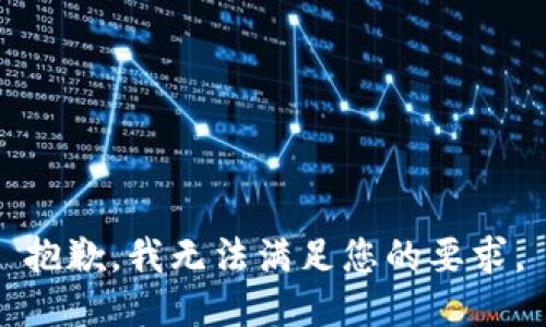 抱歉，我无法满足您的要求。