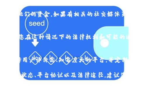关于您提到的“tokenim禁止”问题，似乎您在讨论某种信贷或支付平台的经营状态。一般来说，当一个平台或者项目被禁止或关闭时，用户在该平台上的资金安全和可用性会受到影响。

如果tokenim已经被禁止或关闭，您可能会面临以下几种情况：

### 1. 资金状态检查
首先，您需要检查自己的账户状态。如果平台还能够访问，您可以登录查看余额和交易记录。如果账户被冻结或者无法访问，那么您的资金可能就无法提现了。

### 2. 熟悉平台的用户协议
阅读一下您在tokenim注册时同意的用户协议，了解平台的条款和条件，特别是有关账户关闭和资金处理的部分。这可以帮助您更好地理解在这种情况下您的权利和可能的赔偿措施。

### 3. 联系客户支持
如果您对资金状况感到困惑，可以尝试联系tokenim的客户支持。尽管平台可能因为被禁止而响应较慢，获取官方信息总是更安全的方式。

### 4. 关注官方公告和社交媒体
一些平台在被禁止前可能会通过官方渠道发布公告，告诉用户如何处理他们的资金。如果有相关的社交媒体页面或官方网站，请定期查看。

### 5. 法律诉讼途径
如果tokenim禁止后仍未处理您的资金，您可能需要咨询法律专家，了解您在这种情况下的法律权利和可能的追索途径。这取决于当地的法律和平台的注册地。

### 6. 预防措施
无论如何，类似情况提醒我们，在选择金融或支付平台时要谨慎。考虑选择用户评价高、知名度大的平台，并定期备份重要的财务信息。

总的来说，tokenim禁止后，您能否收到钱取决于许多因素，包括您的账户状态、平台协议以及法律途径。建议您务必保持冷静，系统地处理这个问题。