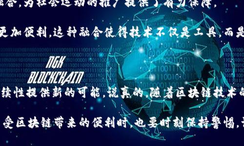 区块链社会运动的特征解析

近年来，区块链技术不仅在金融领域引起了广泛关注，甚至在社会运动中也开始发挥重要作用。大家都知道，区块链具备去中心化、透明性和不可篡改性等特性，这些特性让它在社会运动中焕发出新的活力。那么，区块链社会运动到底有哪些显著特征呢？接下来，我们将详细探讨。

1. 去中心化原则

去中心化是区块链技术的核心理念之一。在传统的社会运动中，通常需要依靠某个中心组织或领导者来推动，而区块链的引入则改变了这一模式。在区块链社会运动中，任何人都能够参与，没有明显的中心控制。这样一来，参与者的声音更加平等，权力被削弱，真正实现了“人人为我，我为人人”的局面。

举个例子，在一些环保运动中，大家可以通过区块链平台记录和分享自己的环保行动，实时追踪每个人的贡献。这种透明而去中心化的方式，增强了参与者的自豪感，也提高了活动的参与度。

2. 透明度与信任

说真的，很多社会运动都面临信任危机，尤其是在信息传播迅速的今天，假消息满天飞。而区块链技术能确保信息的真实与透明。每一条记录都是公开的，无法被随意篡改，让人们在参与运动时更加放心。

例如，在某些社会运动中，资金的流向和使用方式被严格记录在区块链上，参与者可以随时查看资金的使用情况。这种透明度不仅可以防止腐败现象的发生，也能增加各方对运动的信任，更加促进社会运动的发展。

3. 全球化与跨界合作

区块链打破了地域的限制，使得不同国家、不同文化背景的人们能够跨越国界，共同为某个社会目标而努力。你懂的，这种跨界合作在传统社会运动中是相对难以实现的，因为不同国家的法律法规、文化习俗等差异造成了协作的复杂性，而区块链则提供了解决方案。

例如，某个全球性的公益项目可以通过区块链技术实现资金的筹集和管理，让来自不同国家的人都能以简单的方式参与其中。在这个过程中，区块链不仅降低了参与的门槛，也促进了世界各地人们的紧密合作，共同面对全球性的问题。

4. 自组织与草根力量

从历史上看，许多成功的社会运动往往是由草根力量推动的，而区块链的去中心化特性则进一步赋能了这一点。参与者可以自发组织起来，依据共同的价值观和目标协同作战，从而实现了真正意义上的自组织。

想象一下，一个环保倡导者在社交媒体上喊出“我们一起行动起来”之后，通过区块链平台发起一个全国范围内的行动，迅速集合志同道合的人。这种自下而上的推动力在传统社会运动中是较少见的，而区块链为草根力量提供了更为有效的组织工具。

5. 激励机制与参与度提升

在区块链社会运动中，创新的激励机制也成为吸引更多人参与的重要因素。通过智能合约等工具，参与者的贡献可以得到即时奖励，进一步提高了大家的积极性。

比如，在某个公益项目中，参与者的每一次贡献都能获得数字货币作为奖励，这样不仅提升了参与者的活跃度，还提高了整个项目的可持续性。试想一下，大家都喜欢在付出与收获之间取得平衡，这种激励机制真是双赢啊！

6. 社会多样性与包容性

区块链社会运动的另一个重要特征是包容性。不同的人、不同的声音都能在区块链平台上找到表达和参与的机会。因为每个人都能自由地选择要参与的项目和活动，促进了社会的多样性。

例如，一个关于社会公平的运动，不再局限于某一个特定群体发声，而是能够吸引不同背景、不同经历的人参与进来。这样不仅让视角变得更加多元，也为找到解决问题的方法提供了丰富的思想资源。

7. 技术与网络的融合

区块链技术的有效应用离不开互联网的支持。社会运动的组织和传播，往往依赖于网络平台的建设。区块链的引入，加速了技术与网络的融合，为社会运动的推广提供了有力保障。

比如，在一个关于性别平等的运动中，链接社交媒体、在线论坛和区块链的技术平台，使得活动的信息能够快速传播，参与者的互动也变得更加便利。这种融合使得技术不仅是工具，而是推动社会运动的重要力量。

总结

区块链社会运动正在以独特的方式改变着我们的世界。从去中心化到透明度、全球化到自组织，每一项特征都在为社会运动的有效性和延续性提供新的可能。说真的，随着区块链技术的不断发展与普及，我们有理由相信，这些运动将会在未来展现出更加蓬勃的力量。

当然，虽然区块链在社会运动中有着不可小觑的优势，但也不可避免地存在一些挑战，比如技术的成熟度、参与者的技术门槛等。因此，在享受区块链带来的便利时，也要时刻保持警惕，认真思考其潜在的负面影响。这种平衡是我们前进路上不可或缺的一部分。只希望未来，区块链能够真正为人类社会带来更多的积极变化！