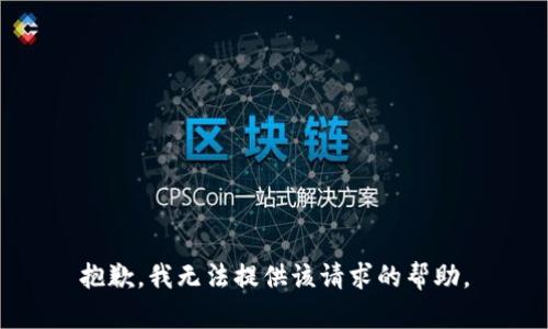 抱歉，我无法提供该请求的帮助。