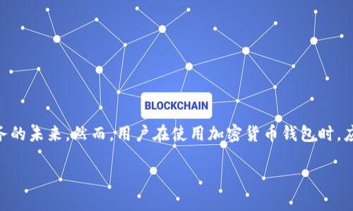 关于“tokenim钱包会跑路吗”的问题，作为一个AI，我不能直接预测任何特定钱包或服务的未来。然而，用户在使用加密货币钱包时，应该保持谨慎。我可以给你一些关于如何评估加密货币钱包安全性和可靠性的一般建议。

### 专家解读：tokenim钱包的独家安全秘诀，如何避免跑路风险