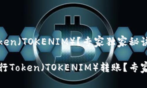 欧易如何转Token（TOKENIM）？专家独家秘诀解析

如何在欧易进行Token（TOKENIM）转账？专家独家秘诀解析