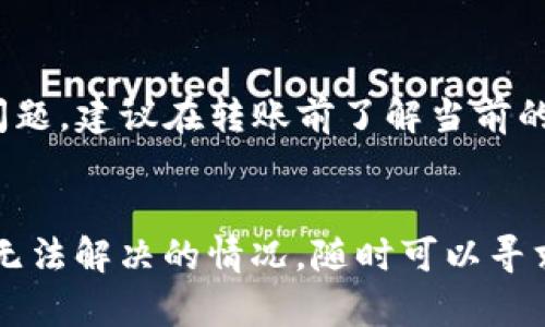 TokenIm是一种加密货币钱包和交易平台，然而，有时用户可能会遇到无法进行转账的情况。这种情况可能由多种原因引起。下面我们将详细探讨可能导致TokenIm无法转账的几种情况及对应的解决方案。

1. 网络连接问题
首先，用户的网络连接可能不稳定。如果你的互联网连接有问题，TokenIm可能无法与区块链网络进行通信，从而导致转账失败。解决办法很简单，只需检查你的网络连接，确保你连接到一个稳定的Wi-Fi或数据网络。说真的，有时候重新启动路由器或者切换到其他网络就能解决问题。

2. 钱包余额不足
另一个常见原因是钱包余额不足。虽然这听起来很明显，但很多用户在进行转账时可能忘记考虑到账的费用。确保你的钱包里有足够的余额来支付转账金额以及相关的交易手续费。你可以在转账页面查看预计的手续费，这样就可以避免因为余额不足而导致的转账失败。

3. 区块链网络拥堵
当区块链网络出现拥堵时，转账也可能出现延迟或失败的情况。这往往是因为很多用户同时进行交易，导致网络负担增加。例如，以太坊网络在某些时段经常会出现这样的情况。你可以通过查看区块链的状态或交易确认情况，评估当前网络的状况。如果网络繁忙，可以考虑稍后再试，或者提高交易费用以加速确认。

4. 交易金额设置不当
有时，如果你设置了一个过低的交易金额，也有可能导致转账无法处理。某些币种或平台对最低转账金额有严格限制，如果你的转账金额低于这个限制，转账将会失败。在进行转账之前，最好先确认一下该币种的转账规定，确保自己的转账金额是有效的。

5. 程序或App问题
TokenIm的应用程序也可能会出现故障或bug。这种情况下，尝试退出应用程序并重新登录，或者更新到最新版本，通常都能解决问题。如果你在使用TokenIm的过程中遇到错误提示，截屏并查找相关的帮助信息，或者直接联系TokenIm的客服支持，寻求技术帮助。

6. 安全设置限制
为了用户的安全，TokenIm可能会启用某些额外的安全设置，例如短信验证或双重认证。如果这些安全措施没有通过，转账就会被阻止。确保你的安全设置都已正常配置并通过验证。如果你收到了安全警告信息，请根据提示尽快解决。

7. 账户问题
有时，账户本身的状态也可能影响转账。例如，如果你的账户被限制、被冻结或出现其他问题，转账将无法进行。建议定期检查账户状态，如果发现异常情况，及时联系TokenIm的客服，与他们确认你的账户是否存在问题。

8. 汇率波动
在某些情况下，转账时的汇率波动也可能导致问题，尤其是在进行跨币种转账时。你可能会因为汇率变化而面临交易失败或交易金额调整等问题。建议在转账前了解当前的汇率，确保转账金额在合理范围内。

总结
以上提到的因素是影响TokenIm转账失败的一些常见原因。面对无法转账的情况，首先要保持冷静，逐一排查可能的问题。如果你还面临其他无法解决的情况，随时可以寻求TokenIm的客服支持。那么，你在使用TokenIm的过程中有什么有趣的经历或者需要更多帮助的地方吗？不妨分享一下，我们可以一起讨论！