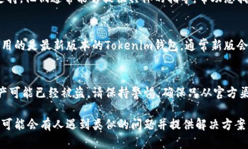 在更新Tokenim后，如果您的币不见了，可能情况有几种。首先，我们建议您检查以下几个方面：

1. 检查是否使用了正确的钱包地址
首先，确认您在更新Tokenim时使用的是否是正确的钱包地址。有时候，用户可能在输入地址的过程中输入错误，导致资产不见。确保没有空格、错误的字符或者其他拼写错误。

2. 查看网络状态
有时候，区块链网络本身可能会出现延迟或者故障，这可能让您的交易无法正确显示。可以检查相关的区块链浏览器，查看该地址的交易记录，看看是否有异常。

3. 检查更新的具体过程
如果您是在更新过程中进行了某些操作，比如重新导入私钥或恢复钱包，请确保这些操作是正确的。某些时候，导入私钥或助记词时，可能会出现选择错误的链或资产类型，导致资产没有显示。

4. 联系客户支持
如果以上方法都没有解决您的问题，您也可以尝试联系Tokenim的客服支持。他们通常能够提供具体的指导，帮助您找回丢失的资产。

5. 确保您的钱包更新到最新版本
有些情况下，未更新的钱包应用可能会导致资产无法正确显示。确保您使用的是最新版本的Tokenim钱包，通常新版会修复一些已知的BUG。

6. 小心钓鱼和安全问题
如果您在更新过程中访问了不明链接或者软件下载了可疑应用，您的资产可能已经被盗。请保持警惕，确保只从官方渠道下载与更新Tokenim相关的程序。

如果您在尝试这些步骤后仍未能找到您的币，建议您在社区论坛中询问，可能会有人遇到类似的问题并提供解决方案。希望您能早日找回您的资产！