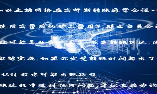 关于将资产从欧易（OKEx）转移到Tokenim的时间，实际上取决于几个因素，包括网络拥堵情况、所选的转账方式以及具体的操作步骤。通常，转账时间可以分为以下几个方面来考虑：

1. 转账的网络繁忙程度
当你进行转账时，区块链的网络繁忙与否会影响转账的速度。如果网络比较拥挤，交易确认的时间可能会延长。比如以太坊网络在高峰期转账通常会慢一些，而比特币也是类似这样的情况。因此在进行转账时，要注意当前网络的状况，可以通过一些区块链浏览器查询。

2. 选择的转账方式
转账时选择的方式也会影响到账时间。例如，选择普通转账时，可能需要确认多个区块，而如果选择了快速转账（如使用高费用的矿工费用），那么交易会更快被确认，因此到账时间会缩短。

3. 操作步骤和注意事项
操作步骤是否正确也至关重要。在进行转账之前，确保你已经把收款地址、金额等信息输入无误。有时候，错误的地址可能导致资产丢失，或是转账延迟。因此，在转账之前最好进行多次核对。

4. 提交后的一般处理时间
通常情况下，欧易转账到Tokenim需要几分钟到几个小时不等。大多数用户反馈，大部分转账在10分钟到1小时内能够完成。如果你发觉转账时间超出了这个范围，可以联系相关客服进行查询。

5. 备注信息的使用
在进行转账时，填写备注信息是否清晰也会影响后续的处理。有些平台要求备注必须准确无误，要不然在该转账确认过程中可能出现延误。

总的来说，从欧易转账到Tokenim的时间并不是固定的，而是会根据上面提到的多个因素而有所不同。如果你在转账过程中遇到任何问题，建议直接咨询客服，获取更具体的信息。希望这些信息能够帮助到你，如果还有其他疑问，随时问我哦！