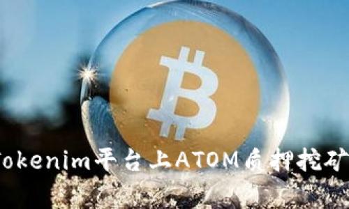 专家揭秘：Tokenim平台上ATOM质押挖矿的独家秘诀