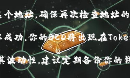 BCD（比特币钻石）可以存入Tokenim钱包。Tokenim钱包支持多种加密货币，包括比特币及其衍生品。为了确保正确存储BCD，请遵循以下步骤：

1. **下载并安装Tokenim钱包**：首先，确保你已经在手机或电脑上安装了Tokenim钱包。如果还没有，可以去官方网站下载。

2. **创建或导入钱包**：如果你是新用户，按照钱包的指引创建一个新钱包。如果你已经有一个钱包，可以选择导入功能。

3. **选择添加币种**：在钱包界面中找到“添加币种”或“管理币种”的选项。Tokenim支持添加新的加密货币。

4. **搜索BCD**：在币种列表中搜索比特币钻石（BCD），确认支持后添加。

5. **存入BCD**：找到你的BCD地址，并将你的BCD从其他地方发送到这个地址。确保再次检查地址的正确性，以免因为地址错误而丢失资金。

6. **确认交易**：通常，你的交易将需要一些时间来确认。一旦交易确认成功，你的BCD将出现在Tokenim钱包中。

请注意，加密货币交易具有一定风险，务必确保你了解所涉及的资产及其波动性。建议定期备份你的钱包信息，以防丢失。希望对你有帮助！如果还有其他问题，欢迎继续提问。