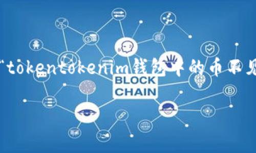 在使用各种加密钱包时，币不见了的情况常常让用户感到困惑和焦虑。今天，我们就来深入了解一下“tokentokenim钱包中的币不见了”这个问题，看看可能的原因和解决方案。希望通过本文的详细解读，能给您提供一些实用的帮助。

专家揭秘：如何找回在Tokentokenim钱包中消失的币？独家秘诀大公开！