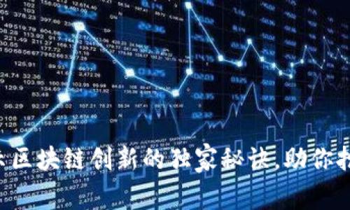 专家揭示区块链创新的独家秘诀，助你抢占先机！