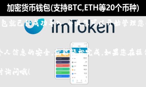 要将TokenIm导入新钱包，您可以按照以下步骤操作。请注意，在进行任何操作之前确保您已备份好您的助记词和私钥，保护好您的资产安全。

第一步：下载并安装TokenIm
首先，确保您在手机上下载并安装了TokenIm钱包。这款钱包可以在各大应用商店中找到。确保您下载的是官方版本，这样可以保障安全性。

第二步：打开TokenIm
安装完成后，打开TokenIm应用。初次使用时，会看到一个欢迎页面，通常会有新用户注册和已拥有钱包的选项。

第三步：选择导入钱包
在欢迎页面上，您会看到“导入钱包”或“恢复钱包”的选项。点击这个选项，系统将引导您进行下一步。

第四步：输入助记词或私钥
系统会要求您输入助记词或私钥。这是您用来恢复钱包的重要信息。如果您选择用助记词恢复，那么您需要按顺序输入12或24个单词。如果您选择使用私钥，那么直接输入即可。

第五步：设置新密码
在成功输入助记词或私钥后，系统通常会要求您设置一个新密码。建议选择一个复杂且容易记住的密码，以增强钱包的安全性。

第六步：完成导入
密码设置完成后，确认无误，点击“完成”或“导入”。这时，您的TokenIm钱包就已经成功导入，并且您可以开始管理您的数字资产了。

总结
导入TokenIm新钱包其实非常简单，只要您遵循上述几个步骤，并确保个人信息的安全，就能轻松完成。如果您在操作过程中遇到任何问题，建议查看TokenIm的官方帮助文档或社区支持。

希望这篇指南能够帮助您顺利导入新钱包！如果还有其他问题，欢迎随时询问哦！