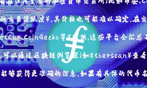 要确定某种代币（如Tokenim）是否能显示价格，通常需要考虑以下几个因素：

1. **交易所上市**：代币需要在主流交易所上市，才能有价格信息。如果Tokenim没有在任何主要的加密货币交易所（比如币安、Coinbase、火币等）交易，可能不会有公开的价格。

2. **流动性**：即使代币在某个小型交易所交易，如果没有足够的流动性（买卖双方的交易活跃度），其价格也可能难以确定。在交易量非常小的情况下，代币的价格可能会显示为零或不是很稳定。

3. **数据提供平台**：价格通常由一些加密货币市场的数据聚合平台（如CoinMarketCap、CoinGecko等）提供。这些平台会汇总不同交易所的价格信息，因此代币如果在这些平台上没有列出，可能就无法显示价格。

4. **智能合约和链上数据**：如果Tokenim是基于某个区块链（例如以太坊）的代币，可以通过区块链浏览器（如Etherscan）查看该代币的交易记录和当前状态，但这也不一定直接显示价格信息。

如果你对Tokenim的具体情况感兴趣，最好到相关交易所或者数据聚合平台去查询，能够获得更准确的信息。如果有具体的代币名称或者地址，进行进一步的搜索会更有帮助。